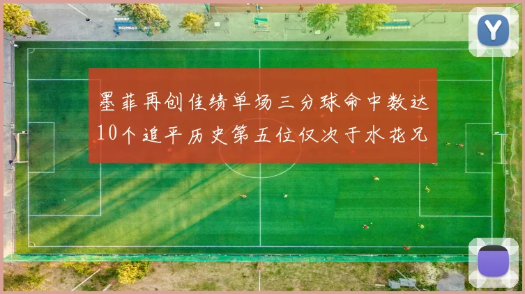 墨菲再创佳绩单场三分球命中数达10个追平历史第五位仅次于水花兄弟和利登