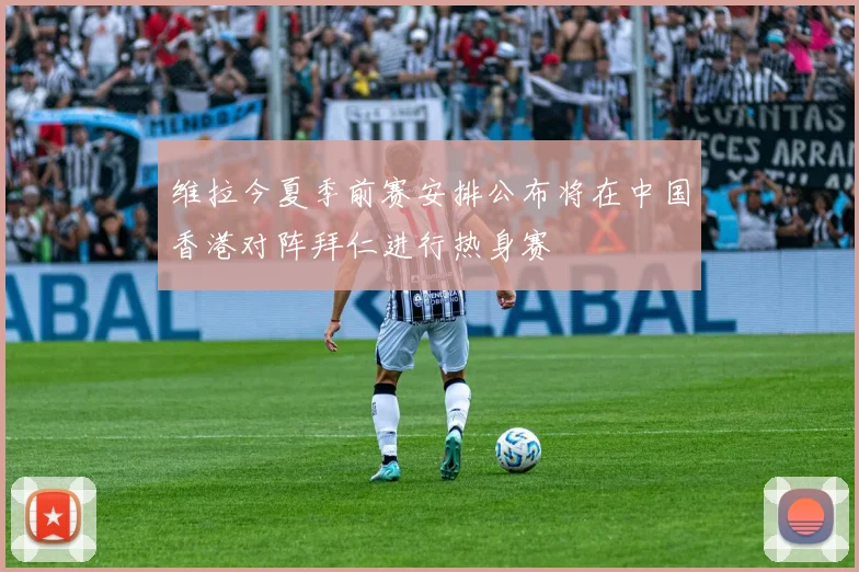维拉今夏季前赛安排公布将在中国香港对阵拜仁进行热身赛