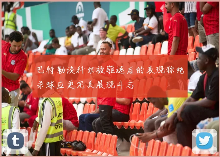巴特勒谈科尔被驱逐后的表现称绝杀球应更完美展现斗志