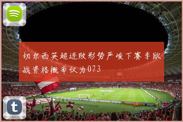 切尔西英超连败形势严峻下赛季欧战资格概率仅为073